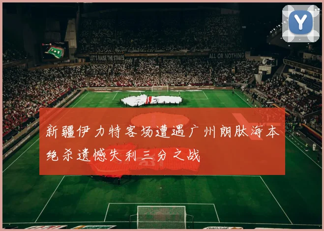 新疆伊力特客场遭遇广州朗肽海本绝杀遗憾失利三分之战
