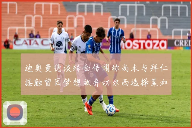 迪奥曼德谈转会传闻称尚未与拜仁接触曾因梦想放弃切尔西选择莱加内斯
