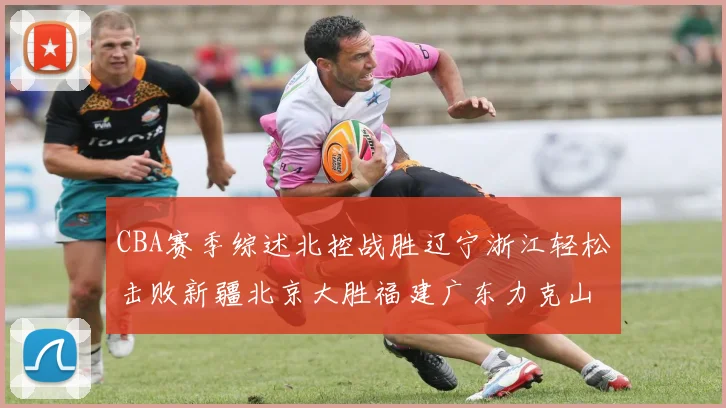 CBA赛季综述北控战胜辽宁浙江轻松击败新疆北京大胜福建广东力克山西