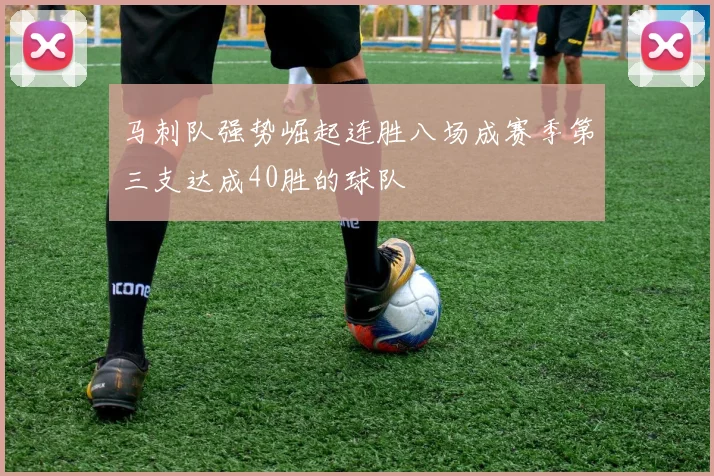 马刺队强势崛起连胜八场成赛季第三支达成40胜的球队