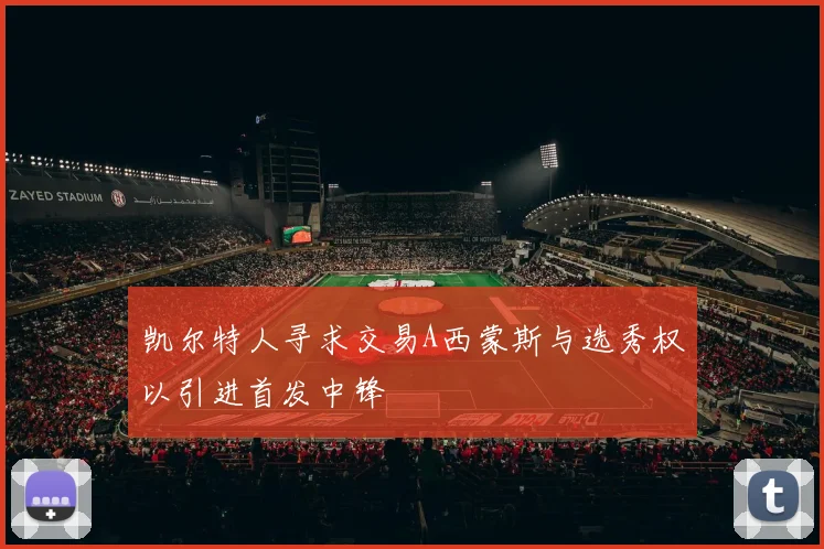 凯尔特人寻求交易A西蒙斯与选秀权以引进首发中锋